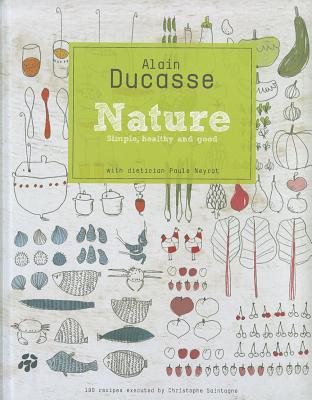 Nature: Simple, Healthy and Good - Ducasse, Alain, and Neyrat, Paule