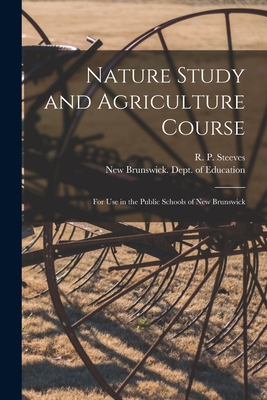 Nature Study and Agriculture Course [microform]: for Use in the Public Schools of New Brunswick - Steeves, R P (Rufus P ) (Creator), and New Brunswick Dept of Education (Creator)