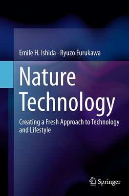 Nature Technology: Creating a Fresh Approach to Technology and Lifestyle - Ishida, Emile H, and Furukawa, Ryuzo