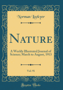 Nature, Vol. 91: A Weekly Illustrated Journal of Science; March to August, 1913 (Classic Reprint)