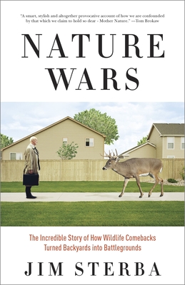 Nature Wars: The Incredible Story of How Wildlife Comebacks Turned Backyards into Battlegrounds - Sterba, Jim