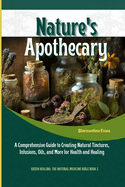 Nature's Apothecary: Crafting Herbal Remedies at Home: A Comprehensive Guide to Creating Natural Tinctures, Infusions, Oils, and More for Health and Healing