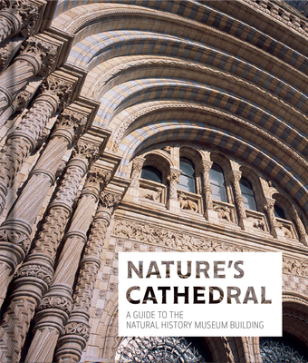 Nature's Cathedral: A celebration of the Natural History Museum building - Natural History Museum, The
