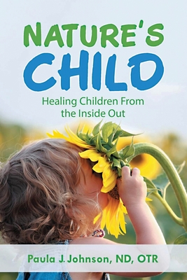 Nature's Child: Healing Children from the Inside Out - Johnson, Paula J