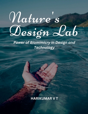 Nature's Design Lab: Power of Biomimicry in Design and Technology - Harikumar, V T