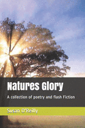 Natures Glory: A collection of poetry and flash Fiction