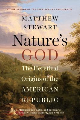 Nature's God: The Heretical Origins of the American Republic - Stewart, Matthew