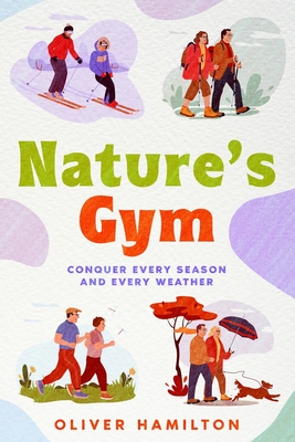 Nature's Gym: Conquer Every Season and Every Weather - Hamilton, Oliver