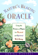Nature's Healing Oracle: Using the Power of Plants for Physical and Spiritual Well-Being