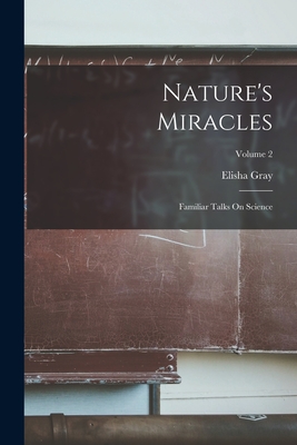 Nature's Miracles: Familiar Talks On Science; Volume 2 - Gray, Elisha