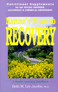 Natures Road to Recovery: Nutritional Supplements for the Recovering Alcoholic, Chemical-Dependent and the Social Drinker