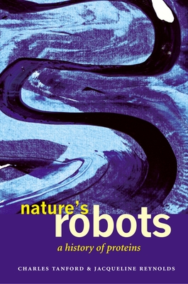 Nature's Robots: A History of Proteins - Tanford, Charles, and Reynolds, Jacqueline