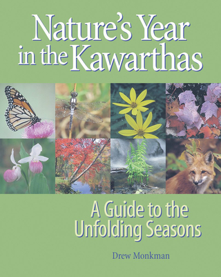 Nature's Year in the Kawarthas: A Guide to the Unfolding Seasons - Monkman, Drew