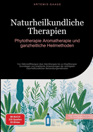 Naturheilkundliche Therapien: Phytotherapie, Aromatherapie und ganzheitliche Heilmethoden: Von N?hrstofftherapie ?ber Atemtherapie bis zu Klopftherapie - Grundlagen und praktische Anwendungen der wichtigsten naturheilkundlichen Behandlungsmethoden