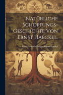 Naturliche Schopfungs-Geschichte Von Ernst Haeckel.