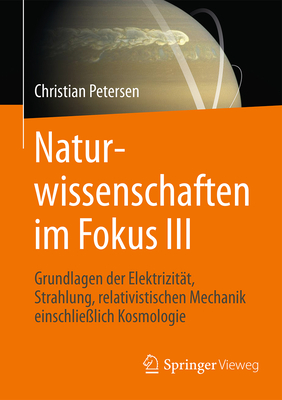 Naturwissenschaften Im Fokus III: Grundlagen Der Elektrizitt, Strahlung Und Relativistischen Mechanik, Einschlielich Stellarer Astronomie Und Kosmologie - Petersen, Christian