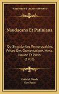 Naudaeana Et Patiniana: Ou Singularitez Remarquables, Prises Des Conversations Mess. Naude Et Patin (1703)