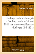 Naufrage Du Brick Fran?ais La Sophie, Perdu Le 30 Mai 1819 Sur La C?te Occidentale d'Afrique