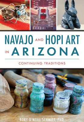 Navajo and Hopi Art in Arizona: Continuing Traditions - Schmitt Phd, Rory O'Neill