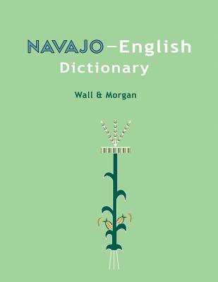 Navajo-English Dictionary - Morgan, William, Dr., M.D., and Dinetah, Native Child, and Wall, Leon
