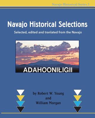 Navajo Historical Selections: Selected, edited and translated from the Navajo - Morgan, William, Dr., M.D., and Dinetah, Native Child, and Young, Robert W