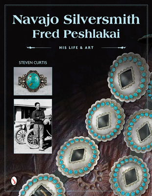 Navajo Silversmith Fred Peshlakai: His Life & Art - Curtis, Steven