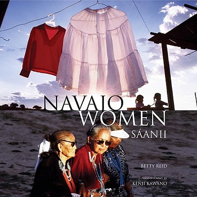 Navajo Women: Saanii - Reid, Betty, and Kawano, Kenji (Photographer)