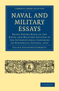 Naval and Military Essays: Being Papers read in the Naval and Military Section at the International Congress of Historical Studies, 1913