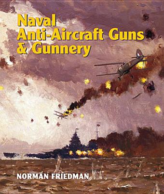 Naval Anti-Aircraft Guns and Gunnery - Friedman, Norman, Dr., MD