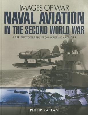 Naval Aviation in the Second World War: Images of War - Kaplan, Philip