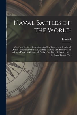 Naval Battles of the World; Great and Decisive Contests on the Sea; Causes and Results of Ocean Victories and Defeats, Marine Warfare and Armament in All Ages From the Greek and Persian Conflict at Salamis ... to ... the Japan-Russia War - Shippen, Edward 1826-1911