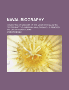 Naval Biography; Consisting of Memoirs of the Most Distinguished Officers of the American Navy to Which Is Annexed the Life of General Pike