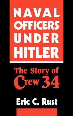 Naval Officers Under Hitler: The Story of Crew 34 - Rust, Eric