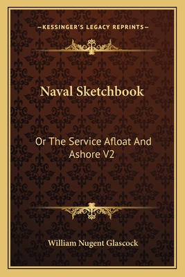 Naval Sketchbook: Or The Service Afloat And Ashore V2 - Glascock, William Nugent