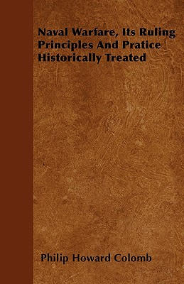 Naval Warfare, Its Ruling Principles And Pratice Historically Treated - Colomb, Philip Howard