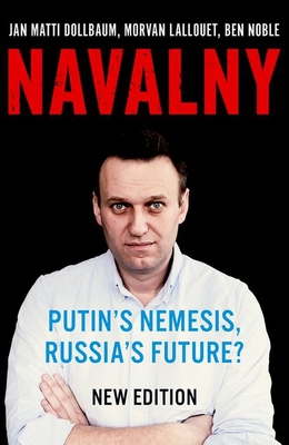 Navalny: Putin's Nemesis, Russia's Future? - Dollbaum, Jan Matti, and Lallouet, Morvan, and Noble, Ben
