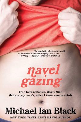 Navel Gazing: True Tales of Bodies, Mostly Mine (But Also My Mom's, Which I Know Sounds Weird) - Black, Michael Ian