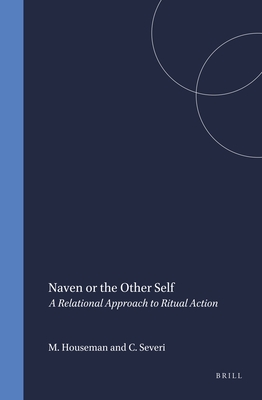 Naven or the Other Self: A Relational Approach to Ritual Action - Houseman, Michael, and Severi, Carlo