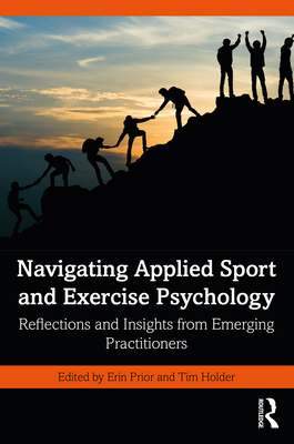 Navigating Applied Sport and Exercise Psychology: Reflections and Insights from Emerging Practitioners - Prior, Erin (Editor), and Holder, Tim (Editor)