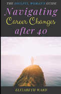 Navigating Career Changes after 40: The Soulful Woman's Guide