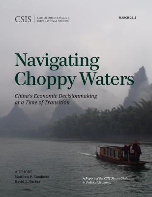 Navigating Choppy Waters: China's Economic Decisionmaking at a Time of Transition - Goodman, Matthew P, and Parker, David A