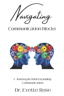 Navigating Communication Blocks: A Journey in Understanding Communication - Rose, Evette