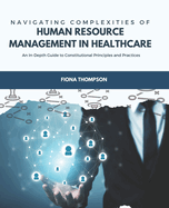 Navigating Complexities of Human Resource Management in Healthcare: An In-Depth Guide to Constitutional Principles and Practices