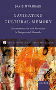 Navigating Cultural Memory: Commemoration and Narrative in Postgenocide Rwanda