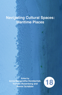 Navigating Cultural Spaces: Maritime Places - Horatschek, Anna-Margaretha (Volume editor), and Rosenberg, Yvonne (Volume editor), and Schbler, Daniel (Volume editor)