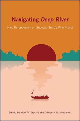 Navigating Deep River: New Perspectives on Sh saku End 's Final Novel - Dennis, Mark W (Editor), and Middleton, Darren J N (Editor)