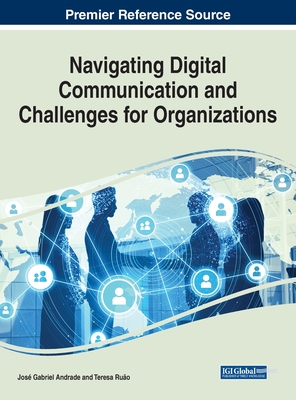 Navigating Digital Communication and Challenges for Organizations - Andrade, Jos Gabriel (Editor), and Ruo, Teresa (Editor)