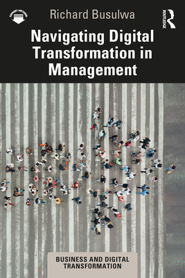 Navigating Digital Transformation in Management - Busulwa, Richard