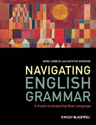Navigating English Grammar: A Guide to Analyzing Real Language - Lobeck, Anne, and Denham, Kristin