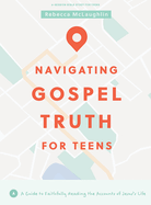 Navigating Gospel Truth - Teen Bible Study Book with Video Access: A Guide to Faithfully Reading the Accounts of Jesus's Life